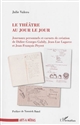 Le théâtre au jour le jour : journaux personnels et carnets de création de Didier-Georges Gabily, Jean-Luc Lagarce et Jean-François Peyret