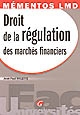 Droit de la régulation des marchés financiers : le cadre théorique et pratique indispensable pour connaître ce droit aux mécanismes parfois complexes devenu aujourd'hui une réalité