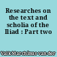 Researches on the text and scholia of the Iliad : Part two