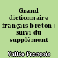 Grand dictionnaire français-breton : suivi du supplément