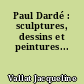 Paul Dardé : sculptures, dessins et peintures...