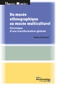 Du musée ethnographique au musée multiculturel : chronique d'une transformation globale