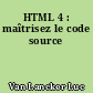 HTML 4 : maîtrisez le code source