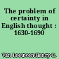 The problem of certainty in English thought : 1630-1690