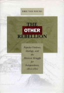 The other rebellion : popular violence, ideology, and the Mexican struggle for independence, 1810-1821