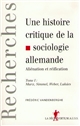 Une histoire critique de la sociologie allemande : Tome I : Marx, Simmel, Weber, Lukács : aliénation et réification