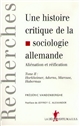 Une histoire critique de la sociologie allemande : Tome II : Horkheimer, Adorno, Marcuse, Habermas : aliénation et réification