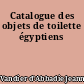 Catalogue des objets de toilette égyptiens