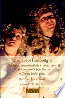 Le mythe de l'authenticité : lectures, interprétations, dramaturgies de Britannicus de Jean Racine en France, 1669-2004
