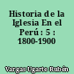 Historia de la Iglesia En el Perú : 5 : 1800-1900