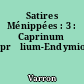 Satires Ménippées : 3 : Caprinum prœlium-Endymiones