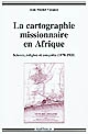 La cartographie missionnaire en Afrique : science, religion et conquête (1870-1930)
