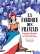 La fabrique des Français : histoire d'un peuple et d'une nation de 1870 à nos jours