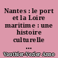 Nantes : le port et la Loire maritime : une histoire culturelle de l'aménagement au XIXe siècle : T. 3 : Les acteurs