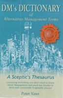 DM's dictionnary of alternative management terms : or a sceptic's thesaurus containing everything you don't need to know about management and much less besides in short and consistently forgettable phrases