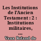 Les Institutions de l'Ancien Testament : 2 : Institutions militaires, institutions religieuses