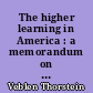 The higher learning in America : a memorandum on the conduct of universities by business men