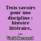 Trois savoirs pour une discipline : histoire littéraire, rhétorique, argumentation : enseignement du français dans le second cycle