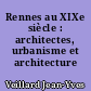 Rennes au XIXe siècle : architectes, urbanisme et architecture