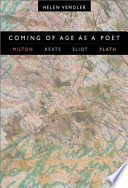 Coming of age as a poet : Milton, Keats, Eliot, Plath