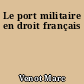 Le port militaire en droit français