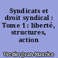 Syndicats et droit syndical : Tome 1 : liberté, structures, action