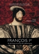 François 1er : roi de France et prince de la Renaissance