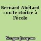 Bernard Abélard : ou le cloître à l'école