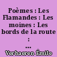 Poèmes : Les Flamandes : Les moines : Les bords de la route : Augm. de plusieurs poèmes