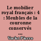 Le mobilier royal français : 4 : Meubles de la couronne conservés en Europe et aux Etats-Unis