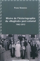 Misère de l'historiographie du "Maghreb" post-colonial, 1962-2012