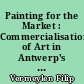 Painting for the Market : Commercialisation of Art in Antwerp's Golden Age