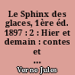 Le Sphinx des glaces, 1ère éd. 1897 : 2 : Hier et demain : contes et nouvelles, 1ère éd. 1910