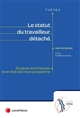 Le statut du travailleur détaché : étude en droit français et en droit de l'Union européenne