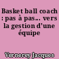 Basket ball coach : pas à pas... vers la gestion d'une équipe