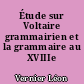 Étude sur Voltaire grammairien et la grammaire au XVIIIe siècle