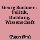 Georg Büchner : Politik, Dichtung, Wissenschaft