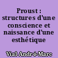 Proust : structures d'une conscience et naissance d'une esthétique