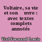 Voltaire, sa vie et son œuvre : avec textes complets annotés