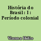 História do Brasil : I : Período colonial