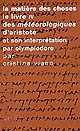 La matière des choses : le livre IV des "Météorologiques" d'Aristote et son interprétation par Olympiodore : avec le texte grec révisé et une traduction inédite de son commentaire au livre IV