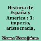 Historia de España y America : 3 : imperio, aristocracia, absolutismo