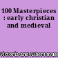 100 Masterpieces : early christian and medieval