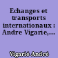 Echanges et transports internationaux : Andre Vigarie,...