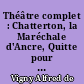 Théâtre complet : Chatterton, la Maréchale d'Ancre, Quitte pour la peur, le More de Venise, Shylock
