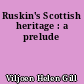 Ruskin's Scottish heritage : a prelude