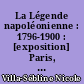 La Légende napoléonienne : 1796-1900 : [exposition] Paris, Bibliothèque nationale [11 juin-20 octobre] 1969