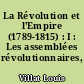 La Révolution et l'Empire (1789-1815) : I : Les assemblées révolutionnaires, 1789-1799