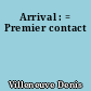 Arrival : = Premier contact