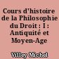 Cours d'histoire de la Philosophie du Droit : I : Antiquité et Moyen-Age